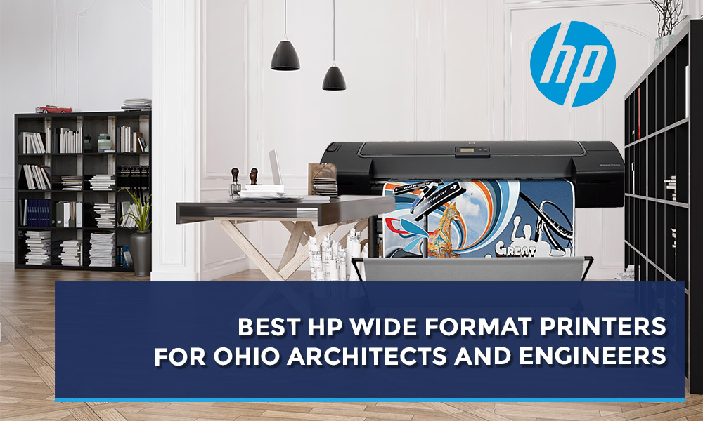 Best HP Wide Format Printers for Ohio Architects and Engineers